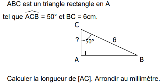 ABC est un triangle rectangle en A tel que l'angle ACB mesure 50° et BC = 6 cm. Calculer la longueur AC, arrondie au millimètre.